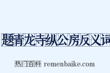 题青龙寺纵公房反义词是什么意思的图片